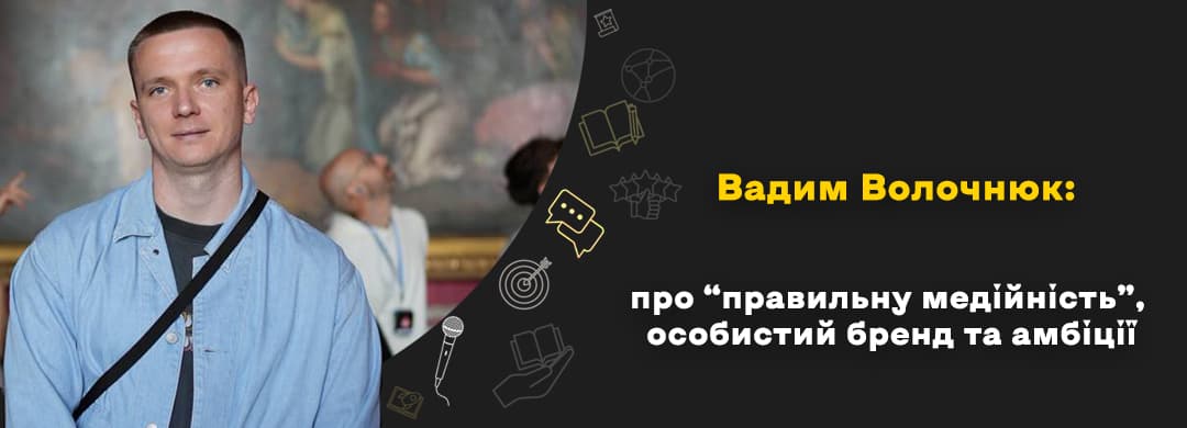 Вадим Волочнюк: про “правильну медійність”, особистий бренд та амбіції